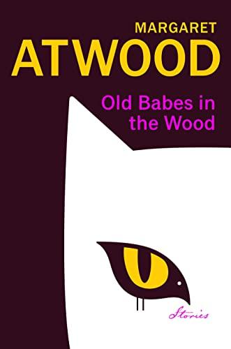 Old Babes in the Wood: New stories of love and mischief from the Sunday Times bestselling author of The Handmaid’s Tale