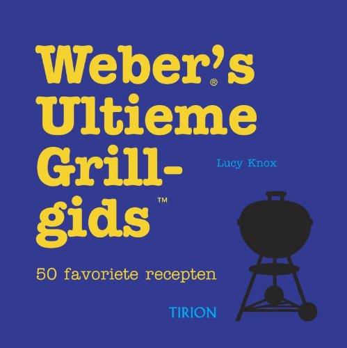 Weber's ultieme grillgids: 50 favoriete recepten