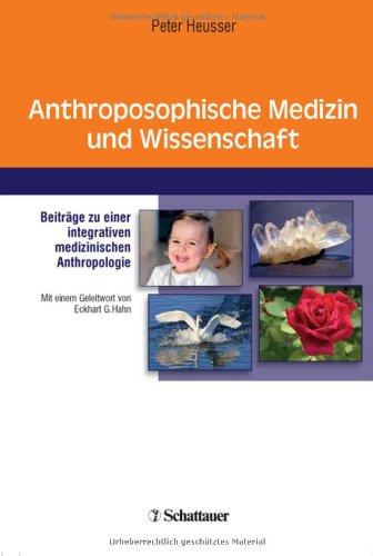 Anthroposophische Medizin und Wissenschaft: Beiträge zu einer ganzheitlichen medizinischen Anthropologie