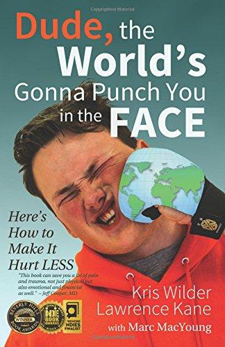 Dude, The World's Gonna Punch You in the Face: Here's How to Make it Hurt Less