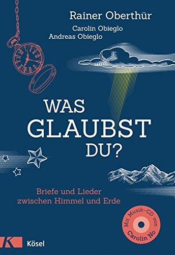 Was glaubst du?: Briefe und Lieder zwischen Himmel und Erde. Mit 16 Liedern auf CD