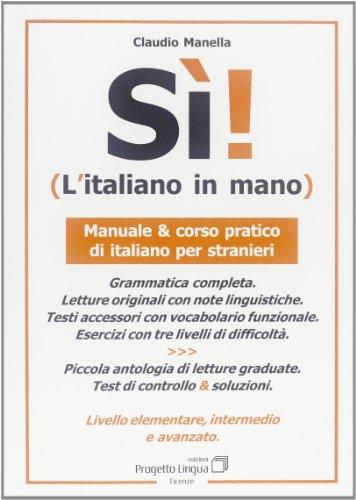 Sì! L'italiano in mano. Manuale e corso pratico di italiano per stranieri. Livello elementare, intermedio e superiore