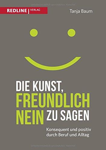 Die Kunst, freundlich Nein zu sagen: Konsequent und positiv durch Beruf und Alltag