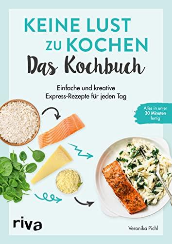 Keine Lust zu kochen: Das Kochbuch: Einfache und kreative Express-Rezepte für jeden Tag. Alles in unter 30 Minuten fertig. Gerichte mit wenig Aufwand. Für Frühstück, Lunch, Feierabend und mehr