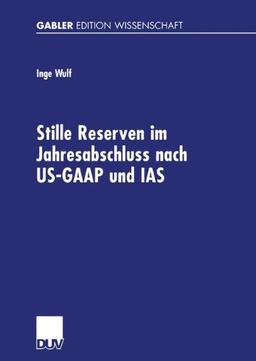 Stille Reserven im Jahresabschluss nach US-GAAP und IAS. Möglichkeiten ihrer Berücksichtigung im Rahmen der Unternehmensanalyse