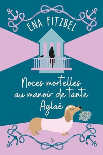 Noces mortelles au manoir de tante Aglaé: Un cosy mystery en Bretagne (Enquêtes au manoir de tante Aglaé, Band 6)