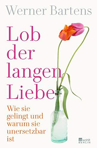 Lob der langen Liebe: Wie sie gelingt und warum sie unersetzbar ist