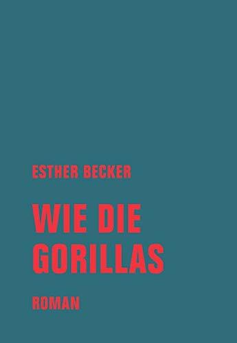 Wie die Gorillas: Roman