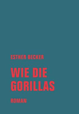 Wie die Gorillas: Roman