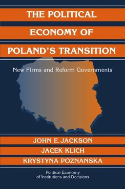 The Political Economy of Poland's Transition: New Firms and Reform Governments (Political Economy of Institutions and Decisions)