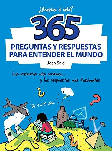 365 preguntas y respuestas para entender el mundo: las respuestas más curiosas... y las respuestas más fascinantes. ¿Aceptas el reto?: Las preguntas ... más fascinantes (No ficción ilustrados)