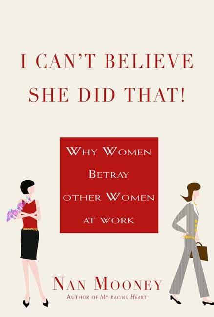 I Can't Believe She Did That: Why Women Betray Other Women at Work