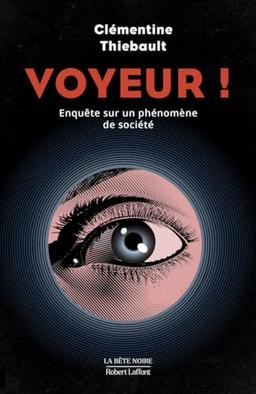 Voyeur ! : enquête sur un phénomène de société