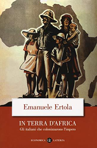 In terra d'Africa. Gli italiani che colonizzarono l'impero (Economica Laterza)