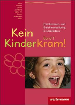 Kein Kinderkram!. Die Erzieherinnen- und Erzieherausbildung in Lernfeldern: Kein Kinderkram!: Band 1: Rollenverständnis, Beziehungen, ... Beziehungen, Handlungskonzepte