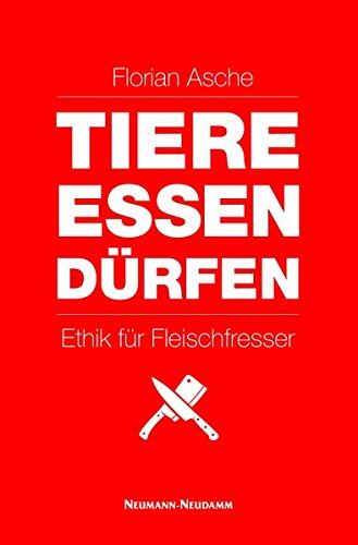 TIERE ESSEN DÜRFEN: Ethik für Fleischfresser