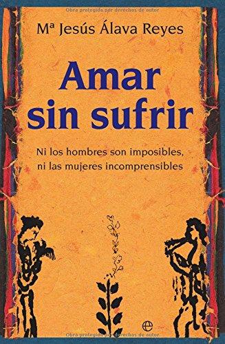 Amar sin sufrir : ni los hombres son imposibles, ni las mujeres incomprensibles (Psicología y salud)