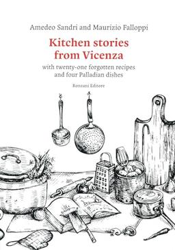 Kitchen stories from Vicenza. With twenty-one forgotten recipes and 4 palladian dishes (Fuori collana)