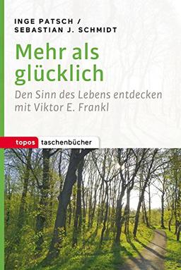 Mehr als glücklich: Den Sinn des Lebens entdecken mit Viktor E. Frankl (Topos Taschenbücher)