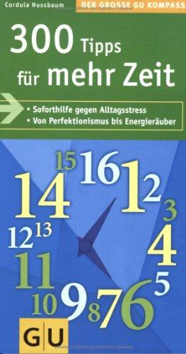 300 Tipps für mehr Zeit: Soforthilfe gegen Alltagsstress. Von Perfektionismus bis Energieräuber (Große GU Kompasse)