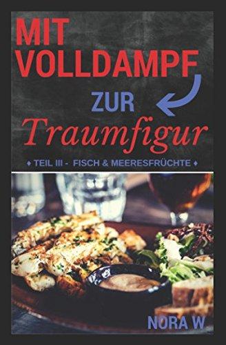 Mit Volldampf zur Traumfigur: Fisch & Meeresfrüchte: Schnell & Gesund - 11 kalorienarme Rezepte aus dem Dampfgarer