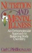 Nutrition and Mental Illness: An Orthomolecular Approach to Balancing Body Chemistry: An Orthomolecular Approach to Balancing Body and Mind