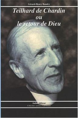 Teilhard de Chardin ou Le retour de Dieu