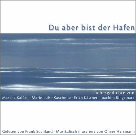 Du aber bist der Hafen. Liebesgedichte von Mascha Kaléko, Marie-Luise Kaschnitz, Erich Kästner und Joachim Ringelnatz