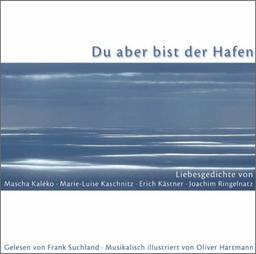 Du aber bist der Hafen. Liebesgedichte von Mascha Kaléko, Marie-Luise Kaschnitz, Erich Kästner und Joachim Ringelnatz