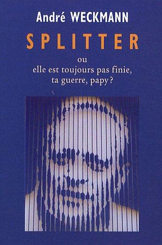 Splitter ou Elle est toujours pas finie, ta guerre, papy ? : récit