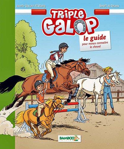 Triple galop : le guide : pour mieux connaître le cheval