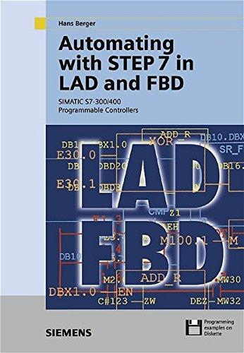 Automating with STEP 7 in LAD and FBD: SIMATIC S7-300/400 Programmable Conrollers: SIMATIC S7-300/400 Programmable Controllers