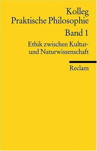 Kolleg Praktische Philosophie / Ethik zwischen Kultur- und Naturwissenschaft: Kolleg Praktische Philosophie Band 1: BD 1