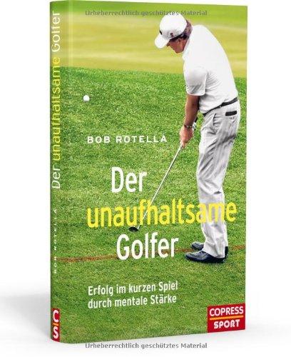 Der unaufhaltsame Golfer - Erfolg im kurzen Spiel durch mentale Stärke