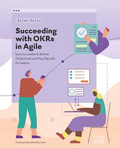 Succeeding with OKRs in Agile: How to create & deliver objectives & key results for teams