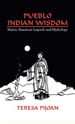 Pueblo Indian Wisdom: Native American Legends and Mythology