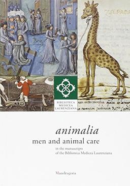 Animalia. Men and animal care in the manuscripts of the Biblioteca Medicea Laurenziana. Catalogo della mostra (14 aprile-14 giugno 2014). Ediz. illustrata