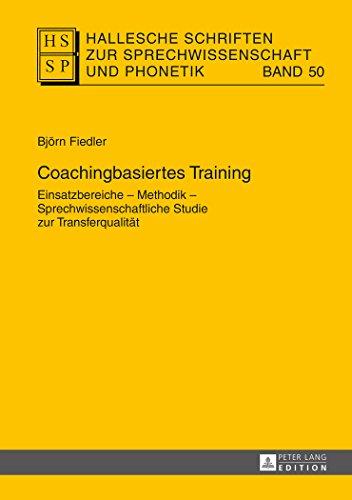 Coachingbasiertes Training: Einsatzbereiche - Methodik - Sprechwissenschaftliche Studie zur Transferqualität (Hallesche Schriften Zur Sprechwissenschaft Und Phonetik)