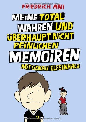 Meine total wahren und überhaupt nicht peinlichen Memoiren mit genau elfeinhalb