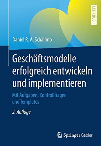 Geschäftsmodelle erfolgreich entwickeln und implementieren: Mit Aufgaben, Kontrollfragen und Templates