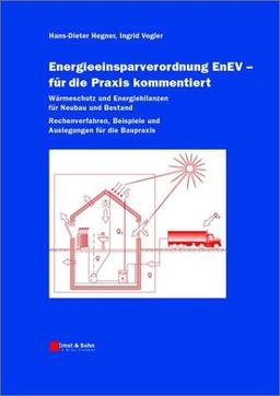 Energieeinsparverordnung - für die Praxis kommentiert. Wärmeschutz und Energieeinsparung für Neubau und Bestand Begriffe - Methoden - Beispiele: ... Beispiele Und Auslegungen Fur Die Praxis