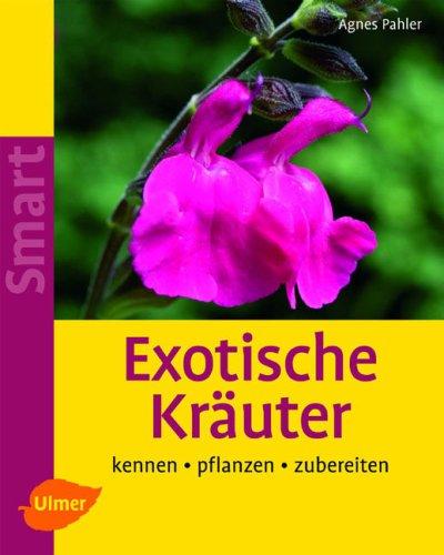 Exotische Kräuter: Kennen - pflanzen - zubereiten