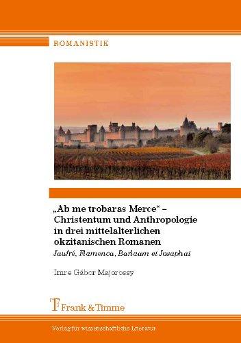 "Ab me trobaras Merce" -  Christentum und Anthropologie in drei mittelalterlichen okzitanischen Romanen: Jaufré, Flamenca, Barlaam et Josaphat