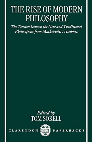 The Rise of Modern Philosophy : The Tension Between the New and Traditional Philosophies from Machiavelli to Leibniz