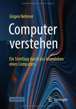 Computer verstehen: Ein Streifzug durch das Innenleben eines Computers