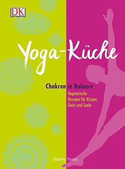 Yoga Küche: Chakren in Balance - Vegetarische Rezepte für Körper, Geist und Seele