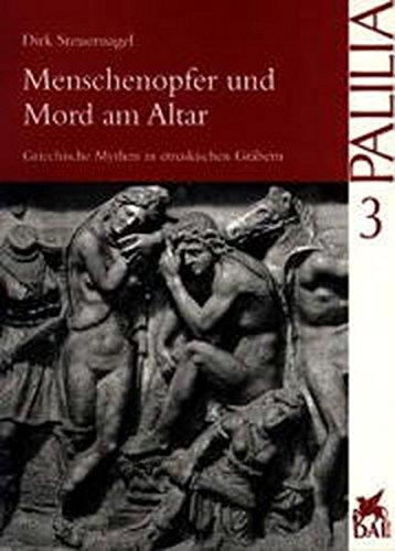 Menschenopfer und Mord am Altar: Griechische Mythen in etruskischen Gräbern (Palilia, Band 3)