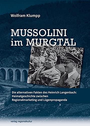 Mussolini im Murgtal: Die alternativen Fakten des Heinrich Langenbach: Heimatgeschichte zwischen Regionalmarketing und Lügenpropaganda