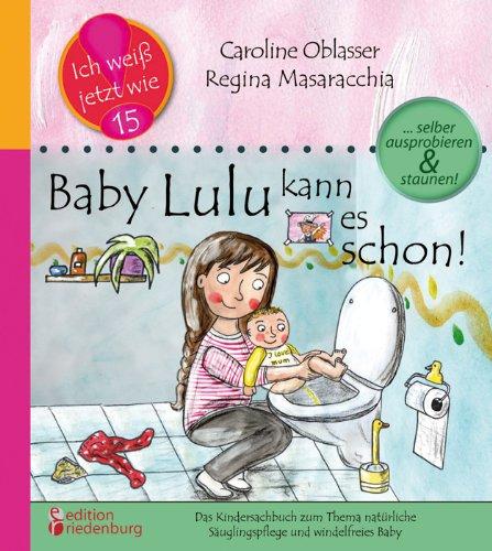 Baby Lulu kann es schon! Das Kindersachbuch zum Thema natürliche Säuglingspflege und windelfreies Baby