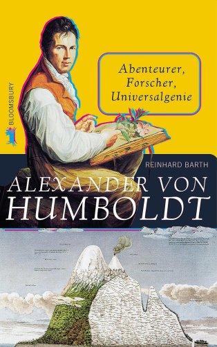 Alexander von Humboldt: Abenteurer, Forscher, Universalgenie